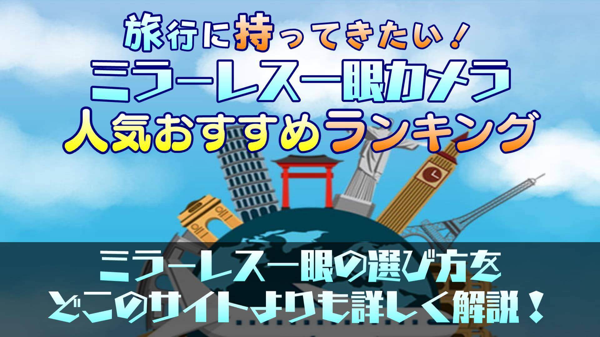 【徹底比較】旅行に最適な旅カメラ！ミラーレス一眼の人気おすすめランキング10選！中古も